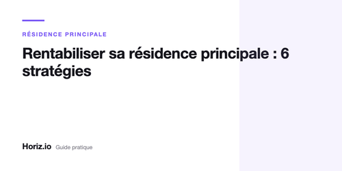 Comment rentabiliser l'achat de sa résidence principale : 6 stratégies